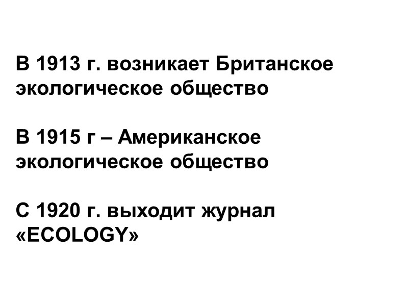 В 1913 г. возникает Британское экологическое общество  В 1915 г – Американское экологическое